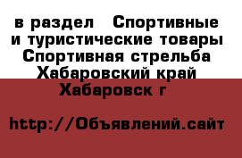  в раздел : Спортивные и туристические товары » Спортивная стрельба . Хабаровский край,Хабаровск г.